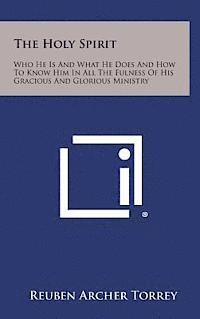 The Holy Spirit: Who He Is and What He Does and How to Know Him in All the Fulness of His Gracious and Glorious Ministry 1