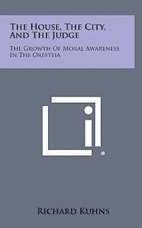 bokomslag The House, the City, and the Judge: The Growth of Moral Awareness in the Oresteia