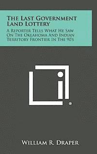 bokomslag The Last Government Land Lottery: A Reporter Tells What He Saw on the Oklahoma and Indian Territory Frontier in the 90's