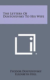 The Letters of Dostoyevsky to His Wife 1