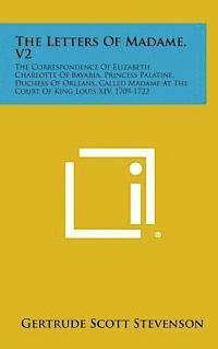 bokomslag The Letters of Madame, V2: The Correspondence of Elizabeth Charlotte of Bavaria, Princess Palatine, Duchess of Orleans, Called Madame at the Cour