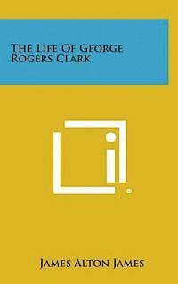 bokomslag The Life of George Rogers Clark