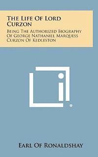 bokomslag The Life of Lord Curzon: Being the Authorized Biography of George Nathaniel Marquess Curzon of Kedleston