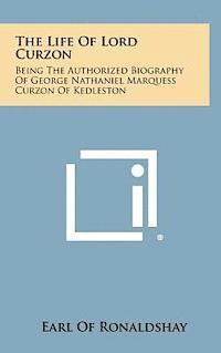 bokomslag The Life of Lord Curzon: Being the Authorized Biography of George Nathaniel Marquess Curzon of Kedleston