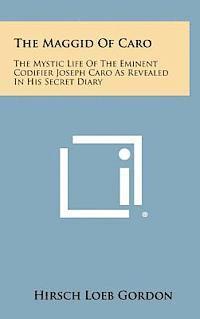 The Maggid of Caro: The Mystic Life of the Eminent Codifier Joseph Caro as Revealed in His Secret Diary 1