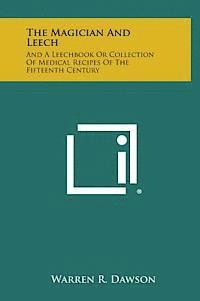 Warren R. Dawson - The Magician and Leech: And a Leechbook or Collection of Medical Recipes of the Fifteenth Century, Inbunden
