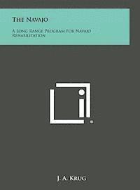 bokomslag The Navajo: A Long Range Program for Navajo Rehabilitation