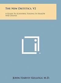 bokomslag The New Dietetics, V2: A Guide to Scientific Feeding in Health and Disease