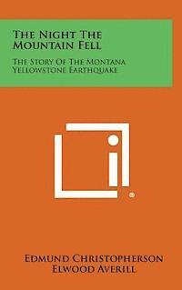 The Night the Mountain Fell: The Story of the Montana Yellowstone Earthquake 1