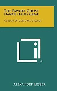 bokomslag The Pawnee Ghost Dance Hand Game: A Study of Cultural Change