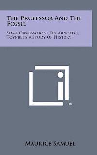 bokomslag The Professor and the Fossil: Some Observations on Arnold J. Toynbee's a Study of History