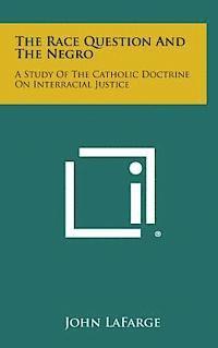 The Race Question and the Negro: A Study of the Catholic Doctrine on Interracial Justice