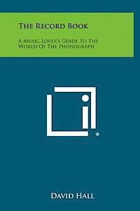 David Hall - The Record Book: A Music Lover's Guide to the World of the Phonograph, Inbunden