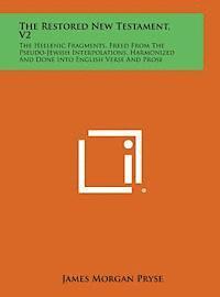 bokomslag The Restored New Testament, V2: The Hellenic Fragments, Freed from the Pseudo-Jewish Interpolations, Harmonized and Done Into English Verse and Prose