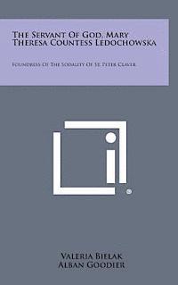 bokomslag The Servant of God, Mary Theresa Countess Ledochowska: Foundress of the Sodality of St. Peter Claver