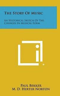 bokomslag The Story of Music: An Historical Sketch of the Changes in Musical Form