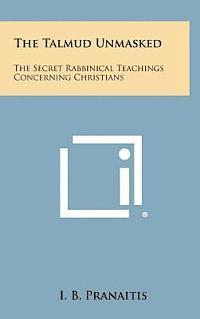 The Talmud Unmasked: The Secret Rabbinical Teachings Concerning Christians