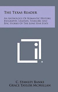 bokomslag The Texas Reader: An Anthology of Romantic History, Biography, Legends, Folklore and Epic Stories of the Lone Star State