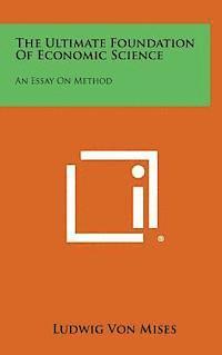The Ultimate Foundation of Economic Science: An Essay on Method 1