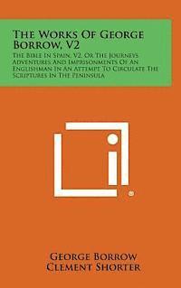 bokomslag The Works of George Borrow, V2: The Bible in Spain, V2, or the Journeys Adventures and Imprisonments of an Englishman in an Attempt to Circulate the S