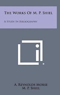 bokomslag The Works of M. P. Shiel: A Study in Bibliography