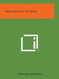 William Mitchell - Tiger Hunting in India, Inbunden