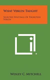 bokomslag What Veblen Taught: Selected Writings of Thorstein Veblen