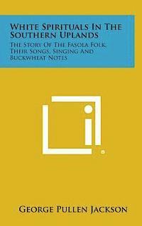 bokomslag White Spirituals in the Southern Uplands: The Story of the Fasola Folk, Their Songs, Singing and Buckwheat Notes