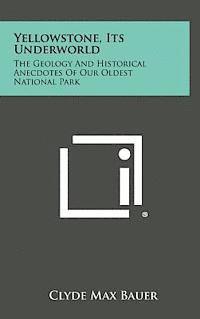 bokomslag Yellowstone, Its Underworld: The Geology and Historical Anecdotes of Our Oldest National Park