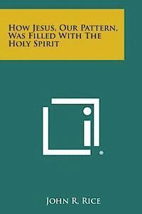 bokomslag How Jesus, Our Pattern, Was Filled with the Holy Spirit