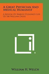 bokomslag A Great Physician and Medical Humanist: A Review of Harvey Cushing's Life of Sir William Osler