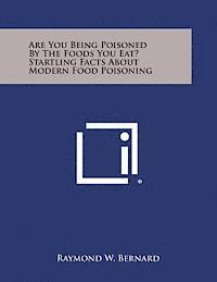 Raymond W. Bernard - Are You Being Poisoned by the Foods You Eat? Startling Facts about Modern Food Poisoning, Häftad