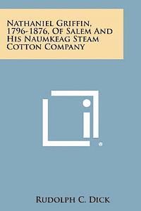 Nathaniel Griffin, 1796-1876, of Salem and His Naumkeag Steam Cotton Company 1