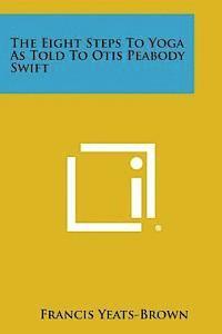 Francis Yeats-Brown - The Eight Steps to Yoga as Told to Otis Peabody Swift, Häftad