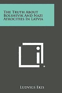 The Truth about Bolshevik and Nazi Atrocities in Latvia 1