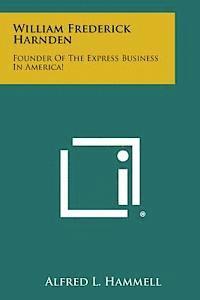 bokomslag William Frederick Harnden: Founder of the Express Business in America!