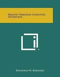 Raymond W. Bernard - Health Through Scientific Nutrition, Häftad