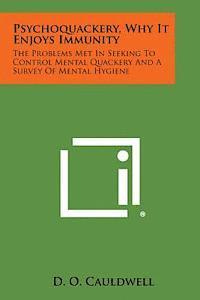 bokomslag Psychoquackery, Why It Enjoys Immunity: The Problems Met in Seeking to Control Mental Quackery and a Survey of Mental Hygiene