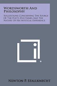 bokomslag Wordsworth and Philosophy: Suggestions Concerning the Source of the Poet's Doctrines and the Nature of His Mystical Experience