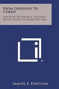 bokomslag From Darkness to Christ: Life Story of Samuel E. Polovina, Better Known as Methodist Sam