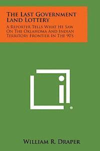 William R. Draper - The Last Government Land Lottery: A Reporter Tells What He Saw on the Oklahoma and Indian Territory Frontier in the 90's, Häftad