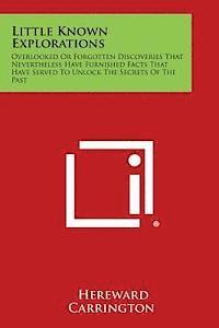 bokomslag Little Known Explorations: Overlooked or Forgotten Discoveries That Nevertheless Have Furnished Facts That Have Served to Unlock the Secrets of T