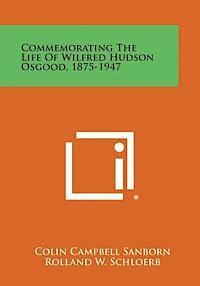 Commemorating the Life of Wilfred Hudson Osgood, 1875-1947 1