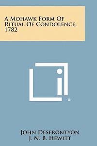 John Deserontyon, J. N. B. Hewitt - A Mohawk Form of Ritual of Condolence, 1782, Häftad