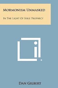 bokomslag Mormonism Unmasked: In the Light of Bible Prophecy