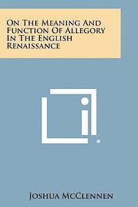 On the Meaning and Function of Allegory in the English Renaissance 1