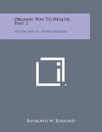 bokomslag Organic Way to Health, Part 2: Seed Protein vs. Animal Proteins