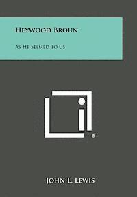 bokomslag Heywood Broun: As He Seemed to Us