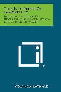 bokomslag This Is It, Proof of Immortality: Including Practicing the Discernment of Immortality as a Rule of Four for Wealth