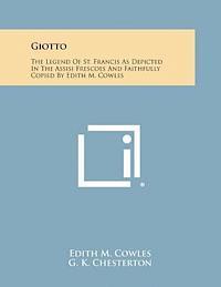 Edith M. Cowles, G. K. Chesterton - Giotto: The Legend of St. Francis as Depicted in the Assisi Frescoes and Faithfully Copied by Edith M. Cowles, Häftad